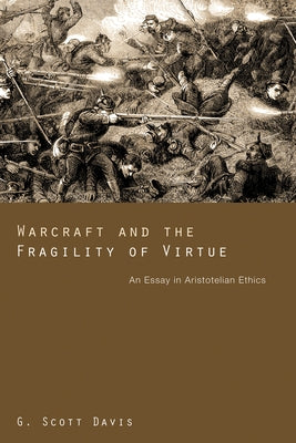 Warcraft and the Fragility of Virtue by Davis, G. Scott