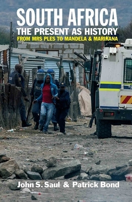 South Africa - The Present as History: From Mrs Ples to Mandela and Marikana by Saul, John S.
