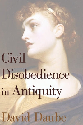 Civil Disobedience in Antiquity by Daube, David
