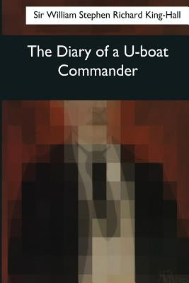 The Diary of a U-boat Commander by King-Hall, William Stephen Richard