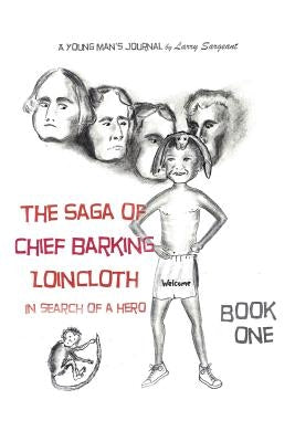 The Saga of Chief Barking Loincloth: Book One - In Search of a Hero by Sargeant, Larry
