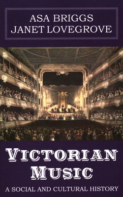 Victorian Music: A social and cultural history by Briggs, Asa