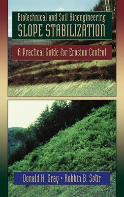 Biotechnical and Soil Bioengineering Slope Stabilization: A Practical Guide for Erosion Control by Gray, Donald H.