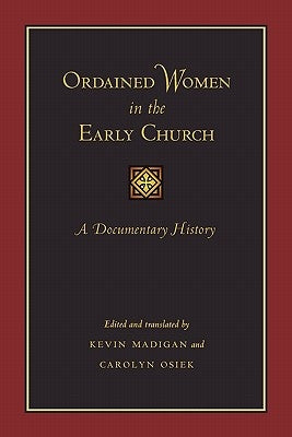 Ordained Women in the Early Church: A Documentary History by Madigan, Kevin
