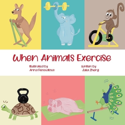 When Animals Exercise by Zheng, Julia
