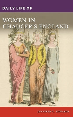 Daily Life of Women in Chaucer's England by Edwards, Jennifer C.