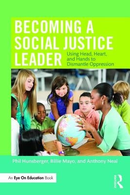 Becoming a Social Justice Leader: Using Head, Heart, and Hands to Dismantle Oppression by Hunsberger, Phil