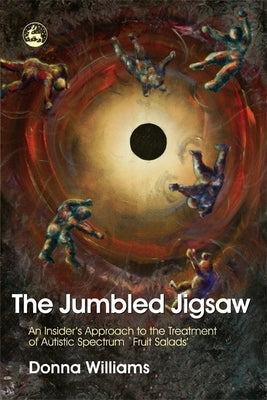 The Jumbled Jigsaw: An Insider's Approach to the Treatment of Autistic Spectrum `Fruit Salads' by Williams, Donna