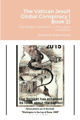 The Vatican Jesuit Global Conspiracy ( Book 2): The Modern Pandemic is The Latest Inquisition by Stickel, Walter