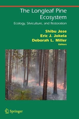The Longleaf Pine Ecosystem: Ecology, Silviculture, and Restoration by Jose, Shibu