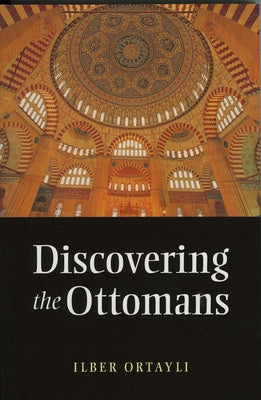 Discovering the Ottomans by Ortayli, Ilber