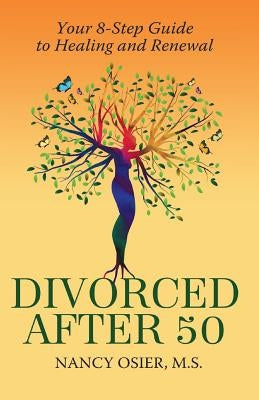 Divorced After 50: Your 8-Step Guide to Healing and Renewal by Osier MS, Nancy