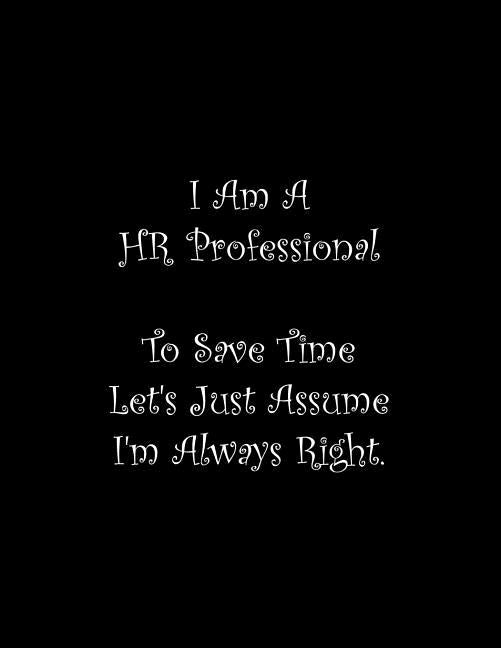 I Am A HR Professional To Save Time Let's Just Assume I'm Always Right: Line Notebook Handwriting Practice Paper Workbook by Tome Ryder