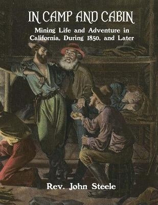 In Camp and Cabin: Mining Life and Adventure in California, During 1850, and Later by Chambers, Roger