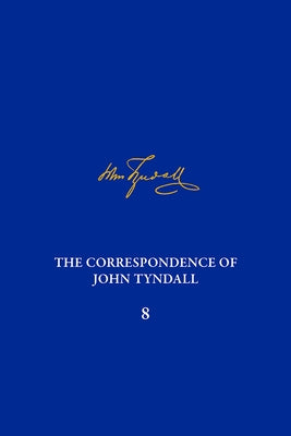 The Correspondence of John Tyndall, Volume 8, 8: The Correspondence, June 1862-January 1865 by Hale, Piers J.