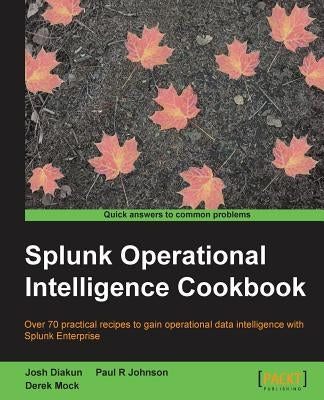 Splunk Operational Intelligence Cookbook by Johnson, Paul