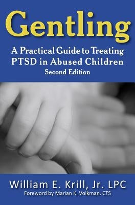 Gentling: A Practical Guide to Treating Ptsd in Abused Children, 2nd Edition by Krill, William E.