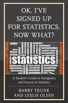 OK, I've Signed Up For Statistics. Now What?: A Student's Guide to Navigation and Success in Statistics by Trunk, Barry