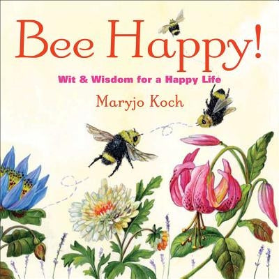 Bee Happy!: Wit & Wisdom for a Happy Life by Koch, Maryjo