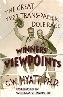 Winners' Viewpoints: The Great 1927 Trans-Pacific Dole Race by Hyatt, Gary W.