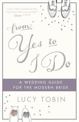 From Yes to I Do: The Wedding Guide for a Modern Bride by Tobin, Lucy