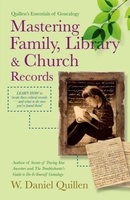Mastering Family, Library & Church Records by W, Daniel Quillen