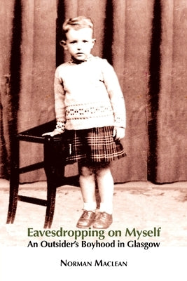 Eavesdropping on Myself: An Outsider's Boyhood in Glasgow by MacLean, Norman