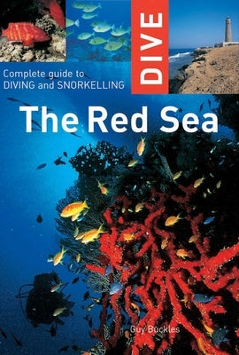 Dive the Red Sea: Complete Guide to Diving and Snorkeling by Buckles, Guy