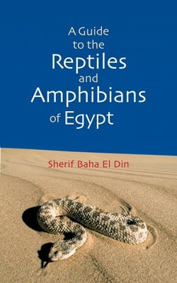A Guide to Reptiles and Amphibians of Egypt by Bahaa El Din, Sherif