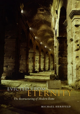 Evicted from Eternity: The Restructuring of Modern Rome by Herzfeld, Michael