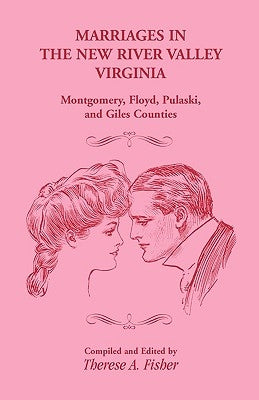 Marriages in the New River Valley, Virginia: Mongtomery, Floyd, Pulaski, and Giles Counties by Fisher, Therese a.