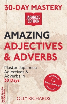 30-Day Mastery: Amazing Adjectives & Adverbs: Master Japanese Adjectives & Adverbs in 30 Days by Richards, Olly