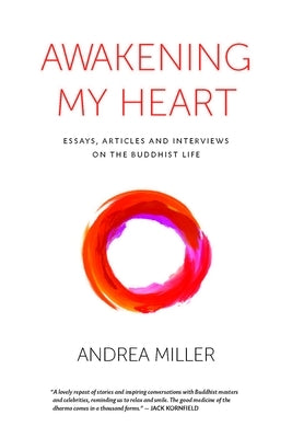 Awakening My Heart: Essays, Articles and Interviews on the Buddhist Life by Miller, Andrea