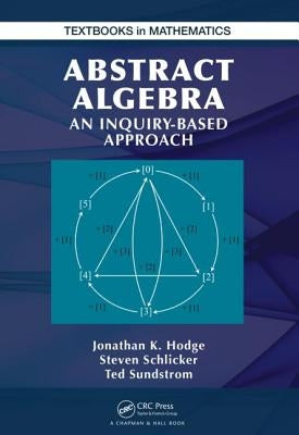 Abstract Algebra: An Inquiry Based Approach by Hodge, Jonathan K.