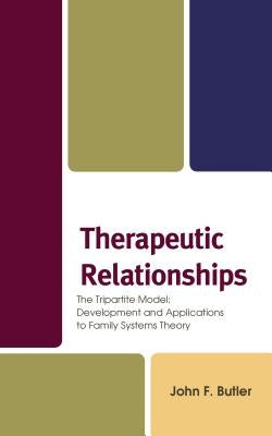 Therapeutic Relationships: The Tripartite Model: Development and Applications to Family Systems Theory by Butler, John F.