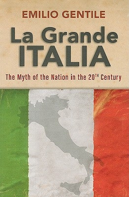 La Grande Italia: The Myth of the Nation in the Twentieth Century by Gentile, Emilio