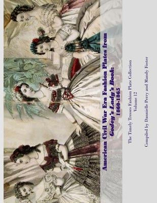 American Civil War Era Fashion Plates from Godey's Lady's Book by Foster, Mandy L.