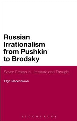 Russian Irrationalism from Pushkin to Brodsky: Seven Essays in Literature and Thought by Tabachnikova, Olga