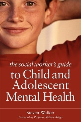The Social Worker's Guide to Child and Adolescent Mental Health by Walker, Steven