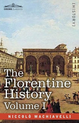 The Florentine History Vol. I by Machiavelli, Niccolò