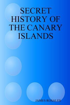 Secret History of the Canary Islands by Rubio Rosales, Jaime