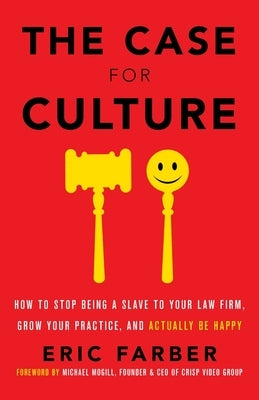 The Case for Culture: How to Stop Being a Slave to Your Law Firm, Grow Your Practice, and Actually Be Happy by Farber, Eric