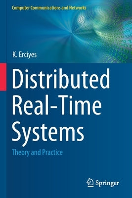 Distributed Real-Time Systems: Theory and Practice by Erciyes, K.
