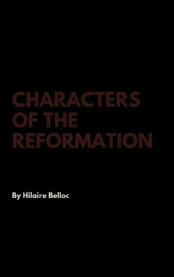 Characters of the Reformation by Belloc, Hilaire