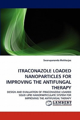 Itraconazole Loaded Nanoparticles for Improving the Antifungal Therapy by Mukherjee, Swarupananda