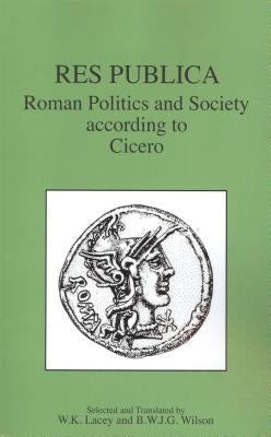 Res Publica: Roman Politics and Society According to Cicero by Wilson, Brian William J. G.