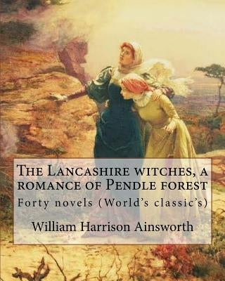 The Lancashire witches, a romance of Pendle forest. By: William Harrison Ainsworth, illustrated By: Sir John Gilbert (21 July 1817 - 5 October 1897).: by Gilbert, Sir John