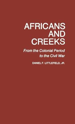 Africans and Creeks: From the Colonial Period to the Civil War by Littlefield, Daniel F.
