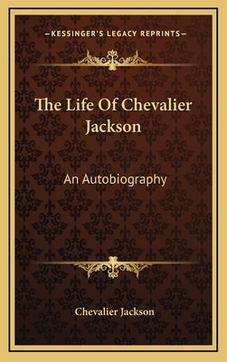 The Life of Chevalier Jackson: An Autobiography by Jackson, Chevalier