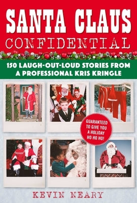 Santa Claus Confidential: 150 Laugh-Out-Loud Stories from a Professional Kris Kringle by Neary, Kevin